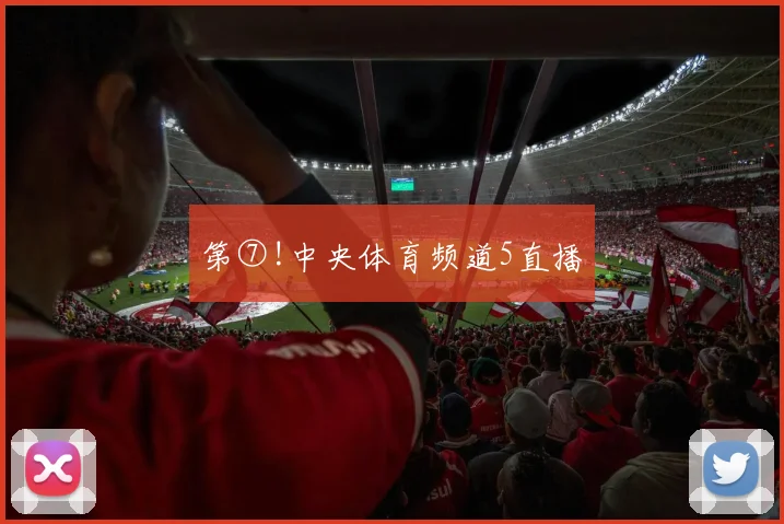 第⑦!中央体育频道5直播