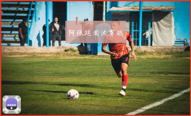 阿根廷淘汰赛战