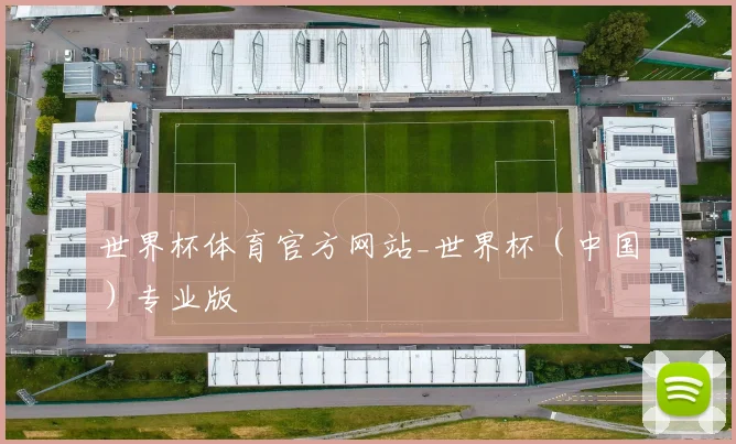 世界杯体育官方网站_世界杯（中国）专业版