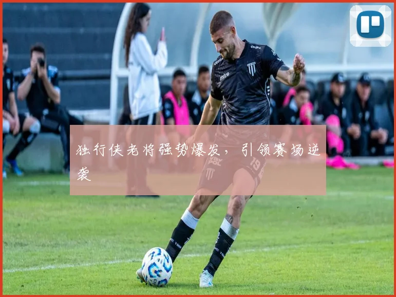 独行侠老将强势爆发，引领赛场逆袭