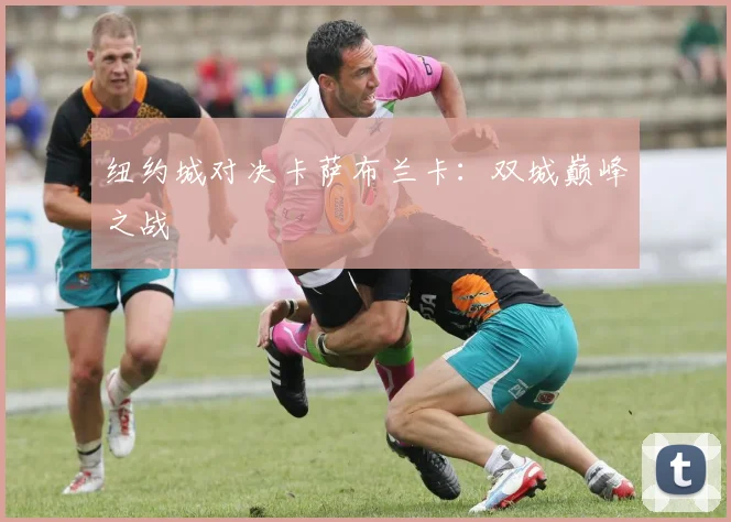 纽约城对决卡萨布兰卡：双城巅峰之战
