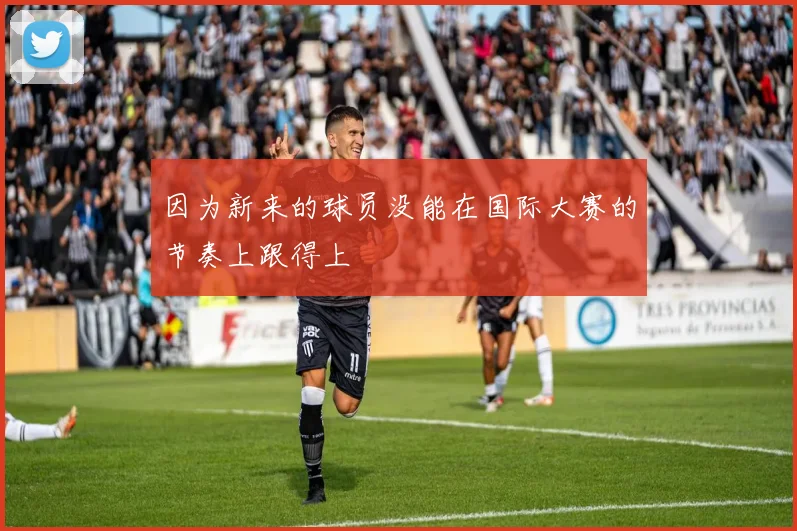因为新来的球员没能在国际大赛的节奏上跟得上