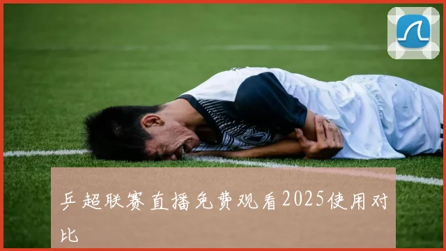 乒超联赛直播免费观看2025使用对比