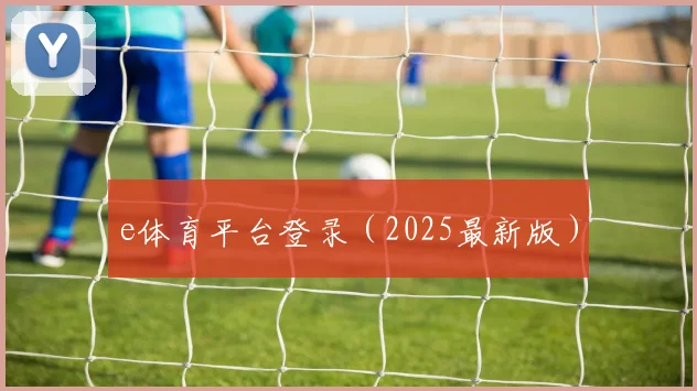 e体育平台登录（2025最新版）