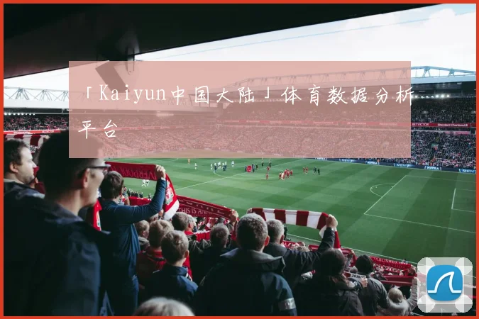 「Kaiyun中国大陆」体育数据分析平台