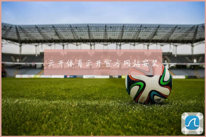 云开体育云开官方网站安装
