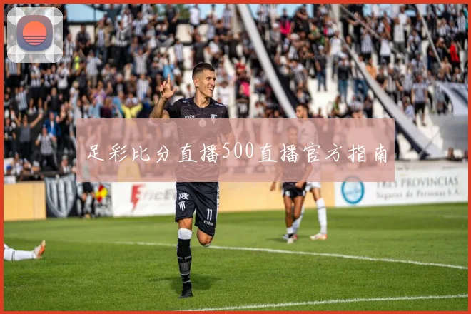 足彩比分直播500直播官方指南