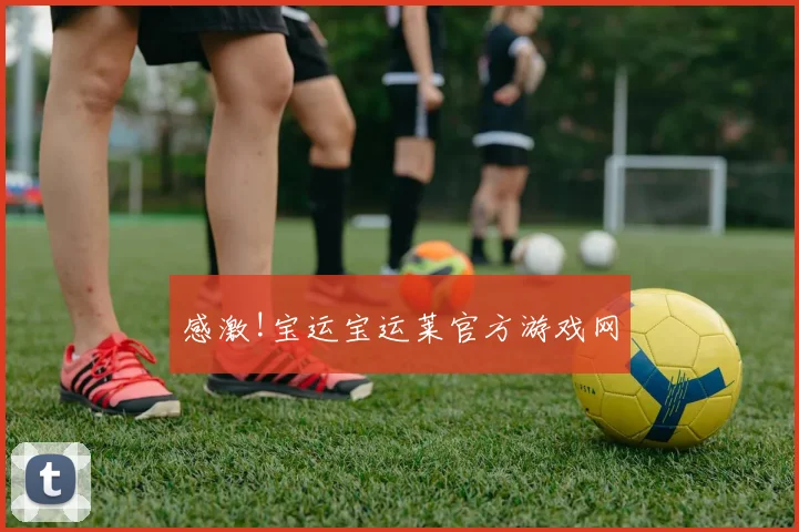 感激!宝运宝运莱官方游戏网