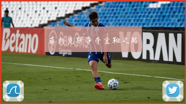 菲利克斯争夺金靴之路