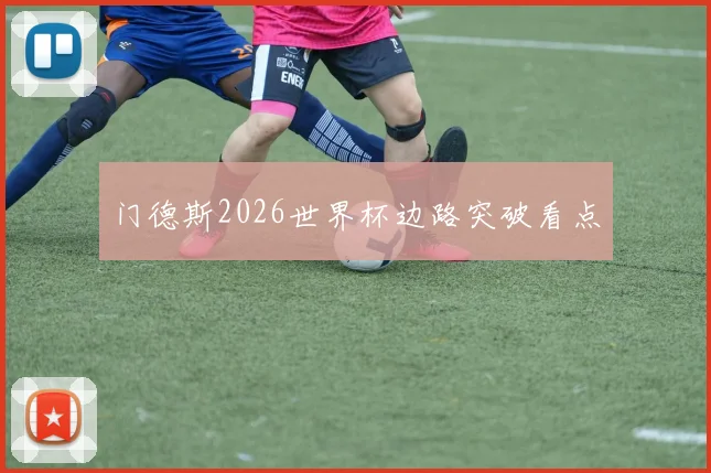 门德斯2026世界杯边路突破看点