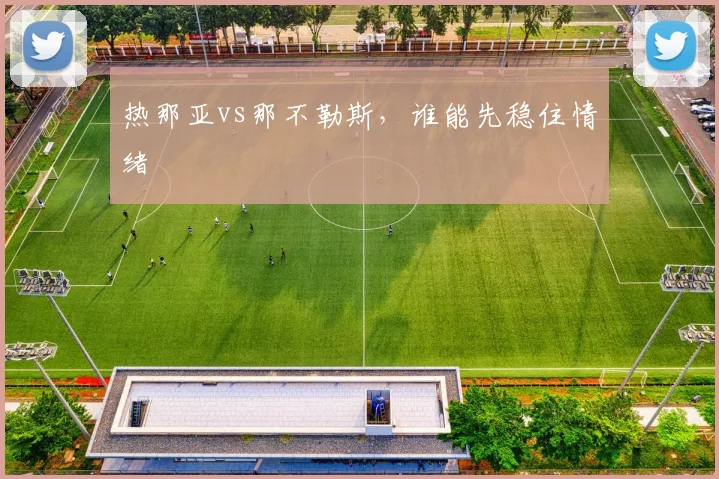 热那亚vs那不勒斯，谁能先稳住情绪