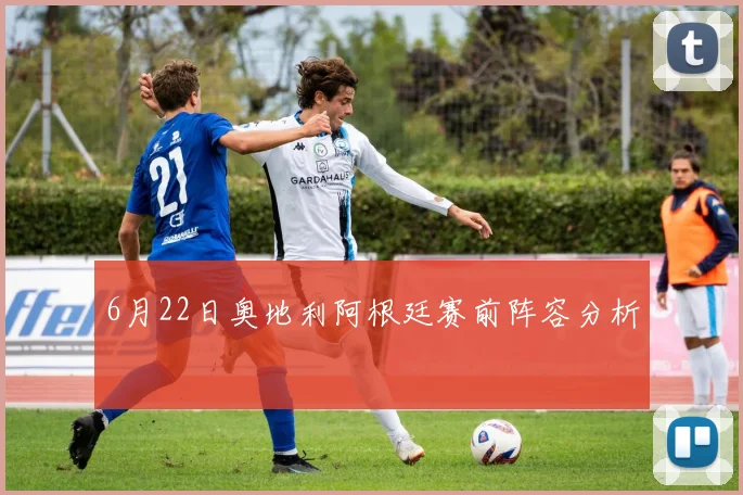 6月22日奥地利阿根廷赛前阵容分析