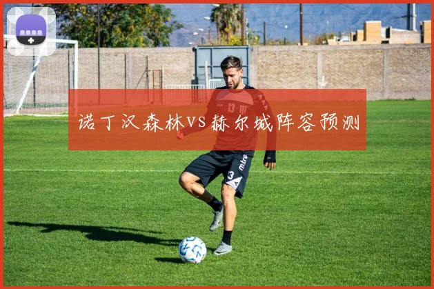 诺丁汉森林vs赫尔城阵容预测