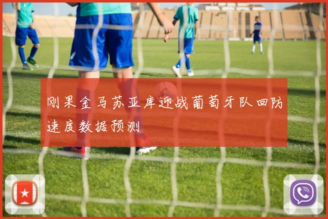 刚果金马苏亚库迎战葡萄牙队回防速度数据预测