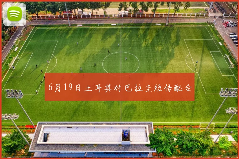 6月19日土耳其对巴拉圭短传配合
