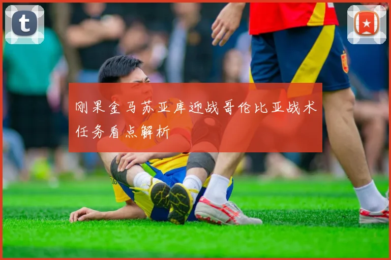 刚果金马苏亚库迎战哥伦比亚战术任务看点解析