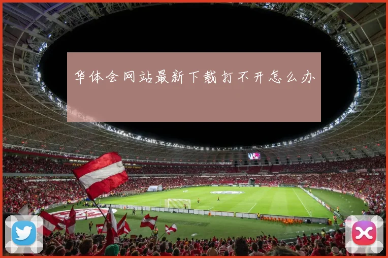 华体会网站最新下载打不开怎么办